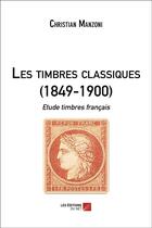 Couverture du livre « Les timbres classiques ;1849-1900 ; étude timbres français » de Christian Manzoni aux éditions Editions Du Net