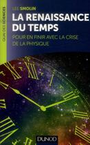 Couverture du livre « La renaissance du temps ; pour en finir avec la crise de la physique » de Lee Smolin aux éditions Dunod