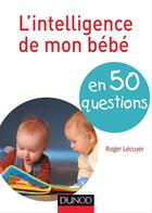 Couverture du livre « L'intelligence de mon bébé en 50 questions » de Roger Lecuyer aux éditions Dunod