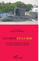 Couverture du livre « La Chine et la mer ; sécurité et coopération régionale en Asie orientale et du Sud-Est » de Hugues Tertrais aux éditions L'harmattan