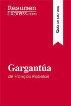 Couverture du livre « GargantÃºa de FranÃ§ois Rabelais (GuÃ­a de lectura) : Resumen y anÃ¡lisis completo » de  aux éditions Resumenexpress