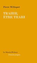 Couverture du livre « Trahir, être trahi » de Pierre Willequet aux éditions Le Martin-pecheur