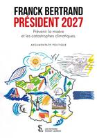 Couverture du livre « Président 2027 : prévenir la misère et les catastrophes climatiques » de Franck Bertrand aux éditions Sydney Laurent