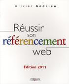 Couverture du livre « Réussir son référencement web (édition 2011) » de Olivier Andrieu aux éditions Eyrolles