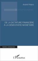 Couverture du livre « De la dictature financière à la démocratie monétaire » de Andre Peters aux éditions L'harmattan