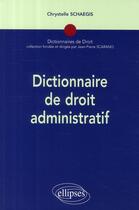 Couverture du livre « Dictionnaire de droit administratif » de Schaegis aux éditions Ellipses