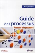 Couverture du livre « Guide des processus ; passons a la pratique ! » de Michel Cattan aux éditions Afnor Editions