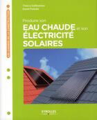 Couverture du livre « Produire son eau chaude et son électricité solaires » de Thierry Gallauziaux et David Fedullo aux éditions Eyrolles
