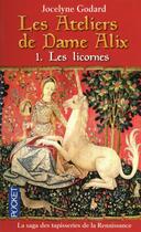 Couverture du livre « Les ateliers de Dame Alix t.1 ; les licornes » de Jocelyne Godard aux éditions Pocket