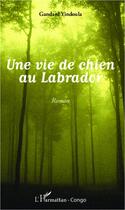Couverture du livre « Vie de chien au Labrador » de Yindoula Gandard aux éditions L'harmattan