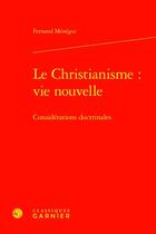 Couverture du livre « Le Christianisme : vie nouvelle : Considérations doctrinales » de Fernand Menegoz aux éditions Classiques Garnier