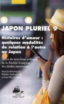 Couverture du livre « Japon pluriel t.9 ; histoires d'amour : quelques modalités de relation à l'autre au Japon » de  aux éditions Picquier