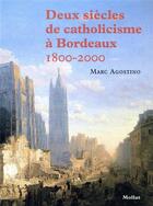 Couverture du livre « Deux siècles de catholicisme à Bordeaux (1800-2000) » de Marc Agostino aux éditions Mollat