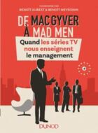 Couverture du livre « De Macgyver à Mad Men ; quand les séries TV nous enseignent le management » de Benoit Meyronin et Benoit Aubert aux éditions Dunod