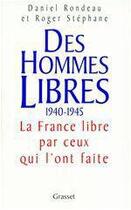 Couverture du livre « Des hommes libres 1940-1945 ; la France libre par ceux qui l'ont faite » de Roger Stephane et Daniel Rondeau aux éditions Grasset