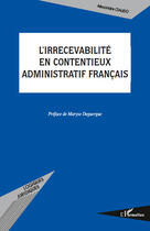 Couverture du livre « L'irrecevabilité en contentieux administratif français » de Alexandre Ciaudo aux éditions Editions L'harmattan