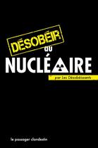 Couverture du livre « Désobéir au nucléaire » de Les Desobeissants aux éditions Le Passager Clandestin