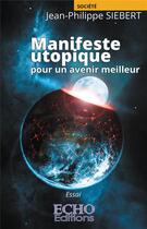 Couverture du livre « Manifeste utopique ; pour un avenir meilleur » de Jean-Philippe Siebert aux éditions Echo Editions