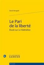 Couverture du livre « Le pari de la liberté ; étude sur le fédéraliste » de David Mongoin aux éditions Classiques Garnier