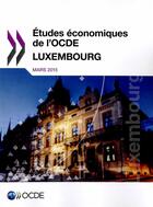 Couverture du livre « Luxembourg, études économiques de l'OCDE ; mars 2015 » de Ocde aux éditions Ocde