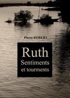 Couverture du livre « Ruth ; sentiments et tourments » de Pierre Robert aux éditions Verone