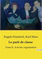 Couverture du livre « Le parti de classe : Tome II. Activité, organisation » de Karl Marx et Engels Friedrich aux éditions Shs Editions