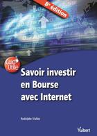 Couverture du livre « Savoir investir en bourse avec internet (8e édition) » de Rodolphe Vialles aux éditions Vuibert