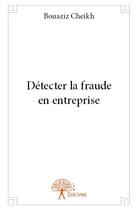 Couverture du livre « Détecter la fraude en entreprise » de Bouaziz Cheikh aux éditions Edilivre