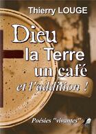 Couverture du livre « Dieu, la terre, un cafe et l'addition ! » de Thierry Louge aux éditions Libre2lire