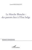 Couverture du livre « La marche blanche : des parents face a l'etat belge » de Laurie Boussaguet aux éditions L'harmattan