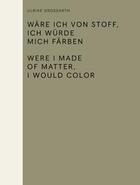 Couverture du livre « Were I Made of Matter, I Would Color / Wäre ich von Stoff, ich würde mich färben » de Ulrike Grossarth aux éditions Sternberg Press