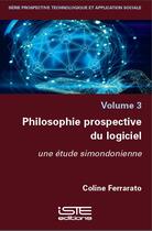 Couverture du livre « Philosophie prospective du logiciel ; une étude simondonienne » de Coline Ferrarato aux éditions Iste