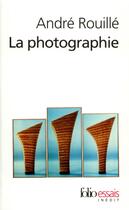Couverture du livre « La photographie ; entre document et art contemporain » de Andre Rouille aux éditions Folio