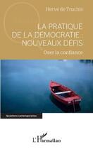 Couverture du livre « La pratique de la démocratie : nouveaux défis, oser la confiance » de Herve De Truchis aux éditions L'harmattan