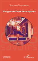 Couverture du livre « Ma gymnastique des organes » de Edmond Desbonnet aux éditions Editions L'harmattan
