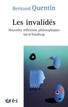 Couverture du livre « Les invalidés ; nouvelles réflexions philosophiques sur le handicap » de Bertrand Quentin aux éditions Eres