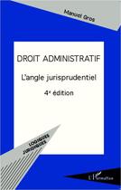 Couverture du livre « Droit administratif ; l'angle jurisprudentiel (4ème édition) » de Manuel Gros aux éditions Editions L'harmattan