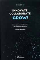 Couverture du livre « Innovate, collaborate, grow ! strategies and best practices for corporate partnering » de David Dessers aux éditions La Charte