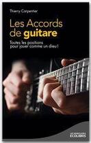 Couverture du livre « Les accords de guitare ; toutes les positions pour jouer comme un dieu ! » de Thierry Carpentier aux éditions Ixelles Editions