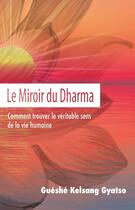 Couverture du livre « Le miroir du dharma ; comment trouver le véritable sens de la vie humaine » de Gueshe Kelsang Gyatso aux éditions Editions Tharpa