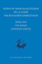 Couverture du livre « Écrits de trois dialecticiens de la Chine de l'époque des royaumes combattants » de Deng Xizi et Yin Wenzi et Gongsun Longzi aux éditions Belles Lettres