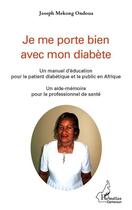 Couverture du livre « Je me porte bien avec mon diabète ; un manuel d'éducation pour le patient diabétique et le public en Afrique ; un aide-mémoire pour le professionnel de la santé » de Joseph Mekong Ondoua aux éditions Editions L'harmattan