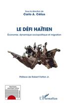 Couverture du livre « Le défi haïtien ; économie, dynamique sociopolitique et migration » de Carlo A. Celius aux éditions L'harmattan