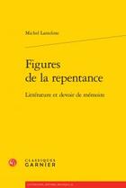 Couverture du livre « Figures de la repentance ; littérature et devoir de mémoire » de Michel Lantelme aux éditions Classiques Garnier