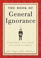 Couverture du livre « The book of general ignorance - foreword by stephen fry » de John Mitchinson et John Lloyd aux éditions Faber Et Faber