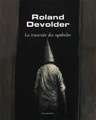 Couverture du livre « Roland devolder - la traversee des symboles » de Canova Yvon aux éditions Ateliergalerie.com
