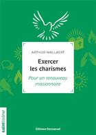 Couverture du livre « Exercer les charismes ; pour un renouveau missionnaire » de Arthur Wallaert aux éditions Emmanuel
