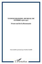 Couverture du livre « YVONNE BLONDEL JOURNAL DE GUERRE 1916-1917 : Front sud de la Roumanie » de  aux éditions L'harmattan