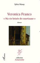 Couverture du livre « Veronica Franco : ma vie brisée de courtisane » de Sylvie Mamy aux éditions Editions L'harmattan