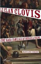 Couverture du livre « Le clan Clovis ; une saga familiale au coeur de la violence » de Marylene Vincent aux éditions L'harmattan
